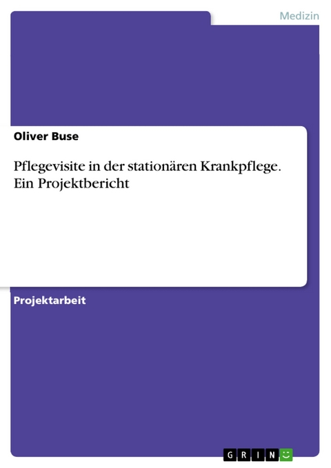 Pflegevisite in der stationären Krankpflege. Ein Projektbericht - Oliver Buse