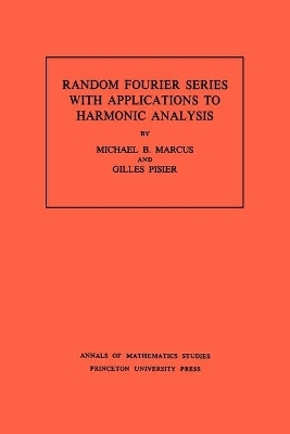 Random Fourier Series with Applications to Harmonic Analysis. (AM-101), Volume 101 - Michael B. Marcus, Gilles Pisier