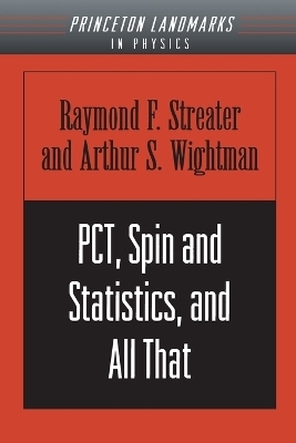 PCT, Spin and Statistics, and All That - Raymond F. Streater, Arthur S. Wightman