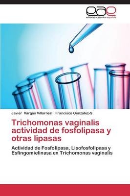 Trichomonas vaginalis actividad de fosfolipasa y otras lipasas - Javier Vargas Villarreal, Francisco Gonzalez-S