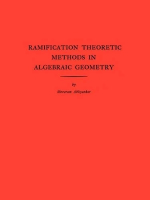 Ramification Theoretic Methods in Algebraic Geometry - Shreeram Shankar Abhyankar