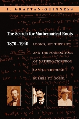 The Search for Mathematical Roots, 1870-1940 - Ivor Grattan-Guinness