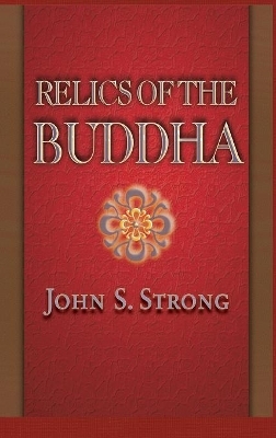 Relics of the Buddha - John S. Strong