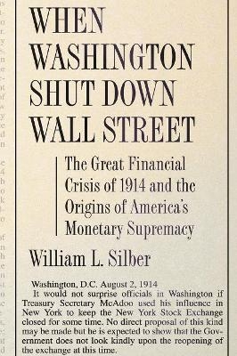 When Washington Shut Down Wall Street - William L. Silber