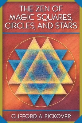 The Zen of Magic Squares, Circles, and Stars - Clifford A. Pickover