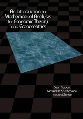 An Introduction to Mathematical Analysis for Economic Theory and Econometrics - Dean Corbae, Maxwell Stinchcombe, Juraj Zeman