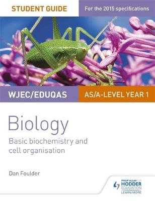 WJEC/Eduqas Biology AS/A Level Year 1 Student Guide: Basic biochemistry and cell organisation -  Dan Foulder