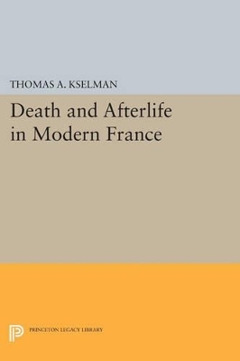 Death and Afterlife in Modern France - Thomas A. Kselman