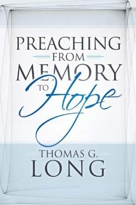 Preaching from Memory to Hope - Thomas G. Long