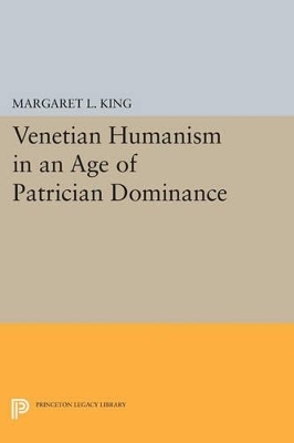 Venetian Humanism in an Age of Patrician Dominance - Margaret L King