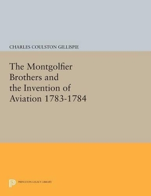 The Montgolfier Brothers and the Invention of Aviation 1783-1784 - Charles Coulston Gillispie