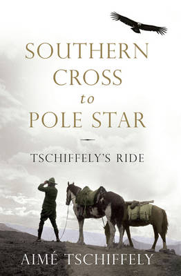 Southern Cross to Pole Star - Aime Tschiffely