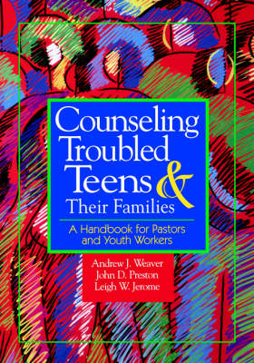 Counselling Troubled Teens and Their Families - Andrew J. Weaver,  etc., John Preston, Leigh W Jerome