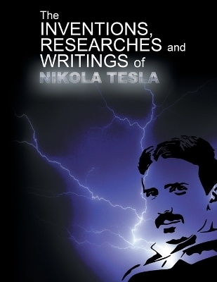 The Inventions, Researchers and Writings of Nikola Tesla - Nikola Tesla