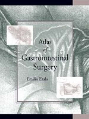 Atlas of Gastrointestinal Surgery - Emilio Etala