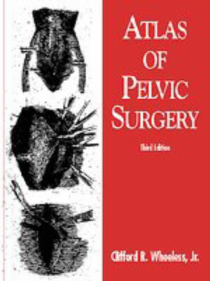 Atlas of Pelvic Surgery - Clifford R. Wheeless