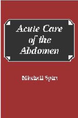 Acute Care of the Abdomen - Mitchell J. Spirt