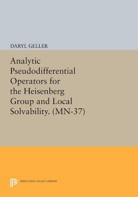 Analytic Pseudodifferential Operators for the Heisenberg Group and Local Solvability - Daryl Geller