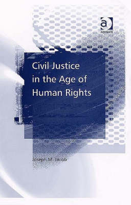 Civil Justice in the Age of Human Rights -  Joseph M. Jacob