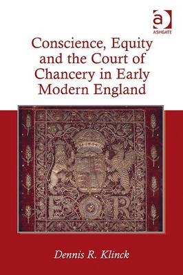 Conscience, Equity and the Court of Chancery in Early Modern England -  Dennis R. Klinck