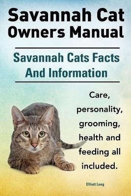 Savannah Cat Owners Manual. Savannah Cats Facts and Information. Savannah Cat Care, Personality, Grooming, Health and Feeding All Included. - Elliott Lang