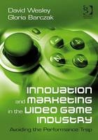 Innovation and Marketing in the Video Game Industry -  Gloria Barczak,  David Wesley