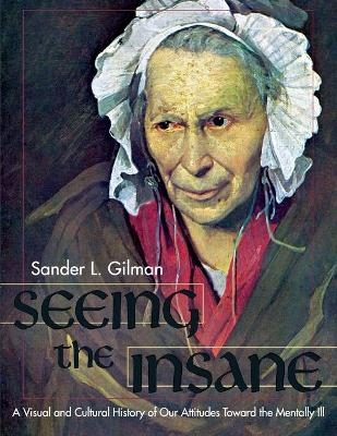 Seeing the Insane - Sander L Gilman