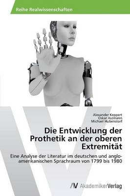 Die Entwicklung der Prothetik an der oberen Extremität - Alexander Keppert, Oskar Aszmann, Michael Hubenstorf