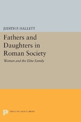 Fathers and Daughters in Roman Society - Judith P. Hallett