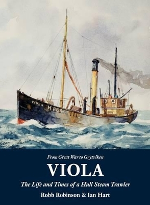 Viola: The Life and Times of a Hull Steam Trawler - Robb Robinson, Ian Hart