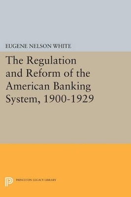 The Regulation and Reform of the American Banking System, 1900-1929 - Eugene Nelson White