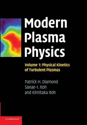 Modern Plasma Physics: Volume 1, Physical Kinetics of Turbulent Plasmas - Patrick H. Diamond, Sanae-I. Itoh, Kimitaka Itoh