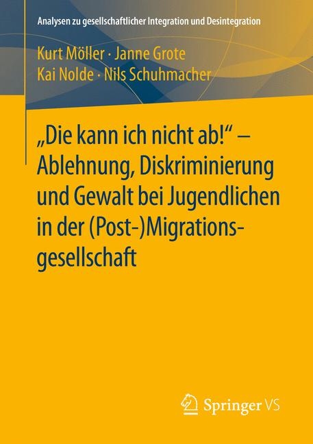 "Die kann ich nicht ab!" -  Ablehnung, Diskriminierung und Gewalt bei Jugendlichen in der (Post-) Migrationsgesellschaft - Kurt Möller, Janne Grote, Kai Nolde, Nils Schuhmacher