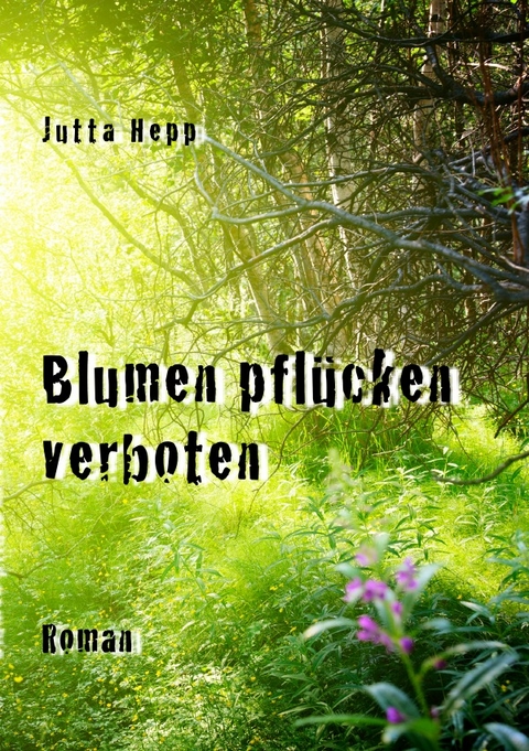 Blumen pflücken verboten - Jutta Hepp