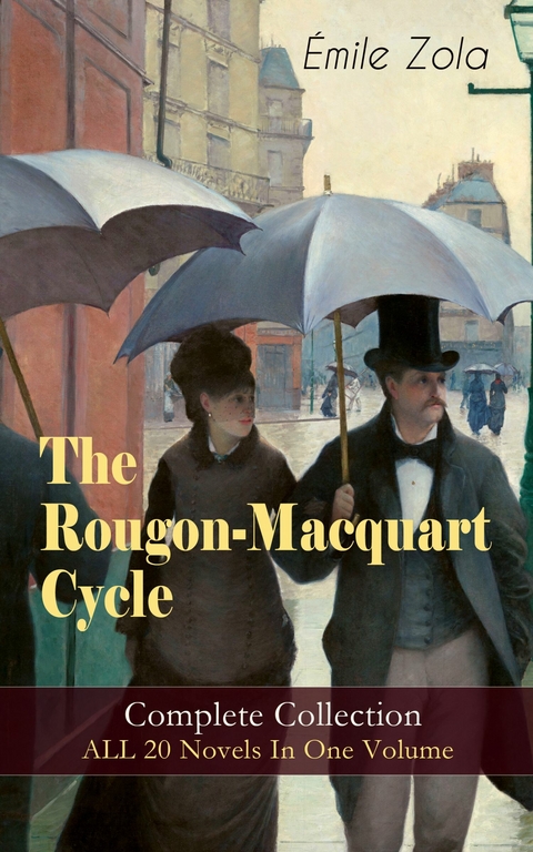 The Rougon-Macquart Cycle: Complete Collection - ALL 20 Novels In One Volume - Émile Zola