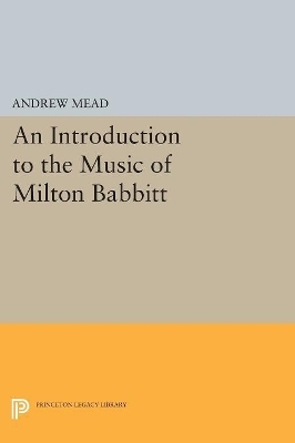 An Introduction to the Music of Milton Babbitt - Andrew Mead