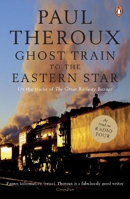 Ghost Train to the Eastern Star - Paul Theroux