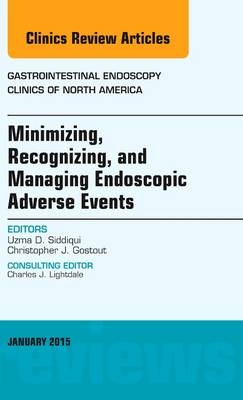 Minimizing, Recognizing, and Managing Endoscopic Adverse Events, An Issue of Gastrointestinal Endoscopy Clinics - Uzma D. Siddiqui