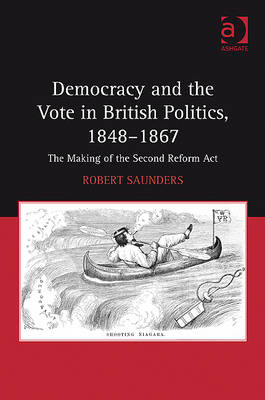 Democracy and the Vote in British Politics, 1848-1867 -  Robert Saunders