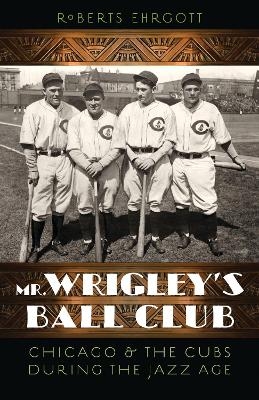 Mr. Wrigley's Ball Club - Roberts Ehrgott