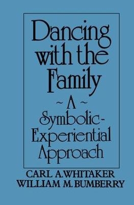 Dancing with the Family: A Symbolic-Experiential Approach - Carl A. Whitaker, William M. Bumberry