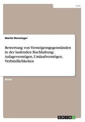 Bewertung von Vermögensgegenständen in der laufenden Buchhaltung: Anlagevermögen, Umlaufvermögen, Verbindlichkeiten - Moritz Wenninger