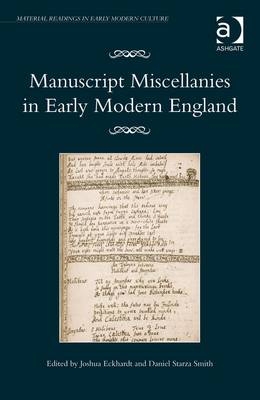 Manuscript Miscellanies in Early Modern England -  Joshua Eckhardt,  Daniel Starza Smith