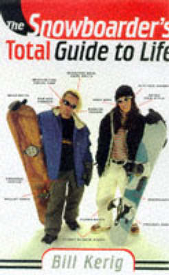 The Snowboarder's Total Guide to Life - Bill Kerig