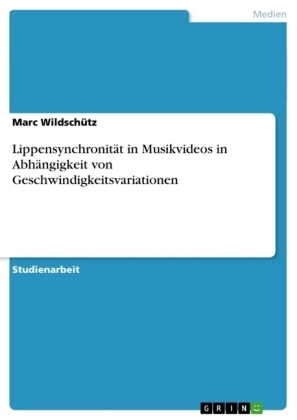 Lippensynchronität in Musikvideos in Abhängigkeit von Geschwindigkeitsvariationen - Marc Wildschütz