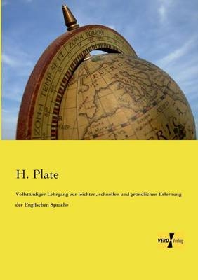 VollstÃ¤ndiger Lehrgang zur leichten, schnellen und grÃ¼ndlichen Erlernung der Englischen Sprache - H. Plate