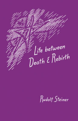 Life Between Death and Rebirth - Rudolf Steiner