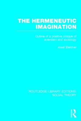 The Hermeneutic Imagination (RLE Social Theory) - Josef Bleicher