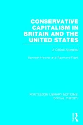 Conservative Capitalism in Britain and the United States (RLE Social Theory) - Raymond Plant, Kenneth Hoover