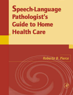 Speech-Language Pathologist's Guide to Home Health Care - Roberta Pierce